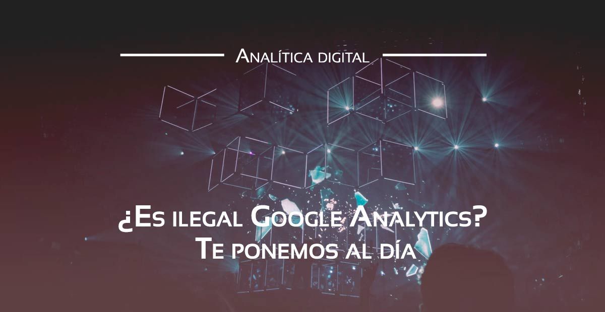 Es ilegal Google Analytics o no Es ilegal Google Analytics o no Es ilegal Google Analytics o no